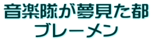 音楽隊が夢見た都 ブレーメン