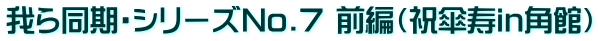我ら同期・シリーズNo.7 前編（祝傘寿in角館）